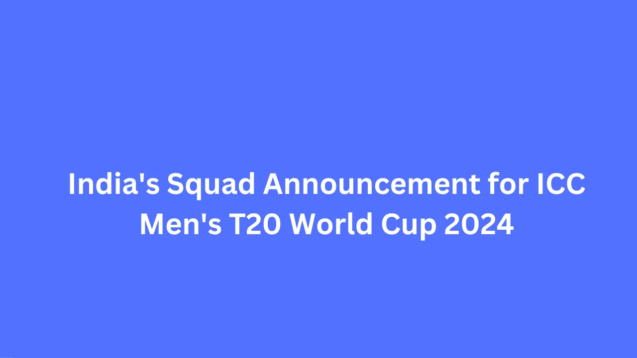 India's Squad Announcement for ICC Men's T20 World Cup 2024