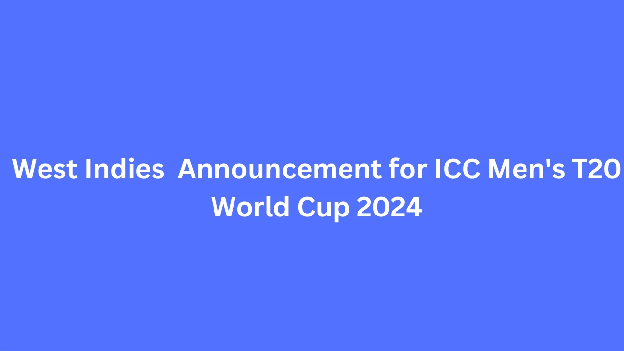 West Indies Announcement for ICC Men's T20 World Cup 2024